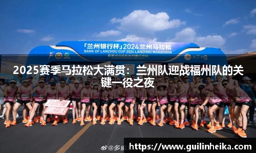 2025赛季马拉松大满贯：兰州队迎战福州队的关键一役之夜