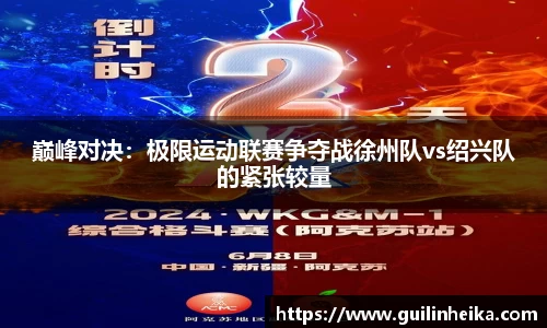 巅峰对决：极限运动联赛争夺战徐州队vs绍兴队的紧张较量